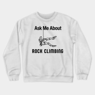 Ask Me About Rock Climbing Funny Free Climber Gift Crewneck Sweatshirt